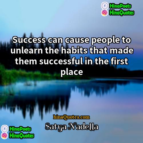 Satya Nadella Quotes | Success can cause people to unlearn the